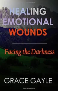 Healing Emotional Wounds - Facing The Darkness - Grace Gayle