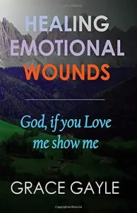 Healing Emotional Wounds - God if You Love Me Show Me - Grace Gayle