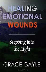Healing Emotional Wounds - Stepping Into The Light - Grace Gayle