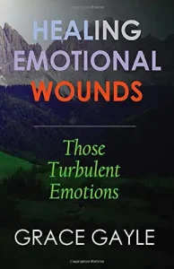 Healing Emotional Wounds - Those Turbulent Emotions - Grace Gayle